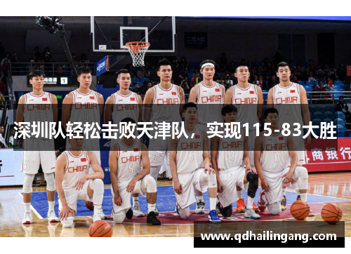 深圳队轻松击败天津队，实现115-83大胜